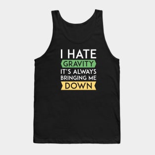 I Hate Gravity Tank Top